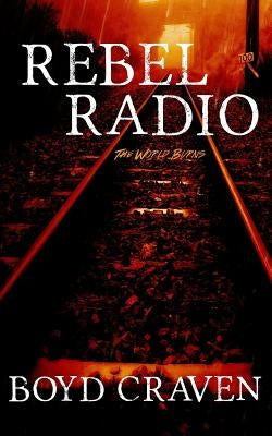 Rebel Radio: A World Burns Story by Craven III, Boyd