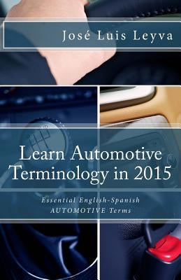Learn Automotive Terminology in 2015: English-Spanish: Essential English-Spanish AUTOMOTIVE Terms by Gutierrez, Roberto