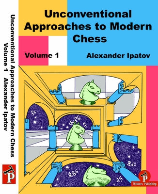 Unconventional Approaches to Modern Chess Volume 1: Rare Ideas for Black by Ipatov, Alexander