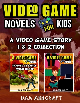 Video Game Novels for kids - 2 In 1 Bundle!: A Video Game Story 1 & 2 Collection by Ashcraft, Dan