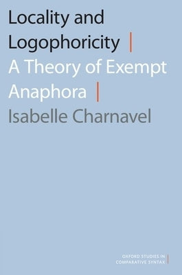 Locality and Logophoricity: A Theory of Exempt Anaphora by Charnavel, Isabelle