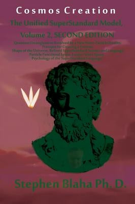 Cosmos Creation: The Unified Superstandard Model, Volume 2, Second Edition: Quantum Entanglement Resolved by a New Wave-Particle Dualit by Blaha, Stephen