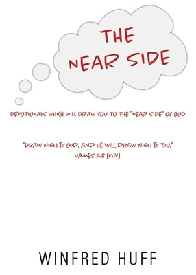 The Near Side: DEVOTIONALS WHICH WILL DRAW YOU TO THE NEAR SIDE OF GOD Draw nigh to God, and He will draw nigh to you. James 4:8 [KJV by Huff, Winfred