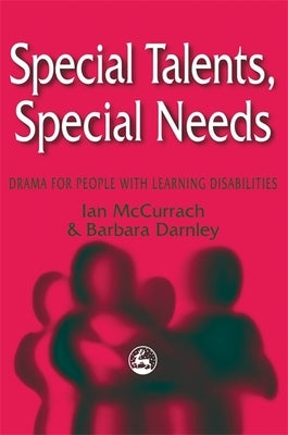 Special Talents, Special Needs: Drama for People with Learning Disabilities by McCurrach, Ian