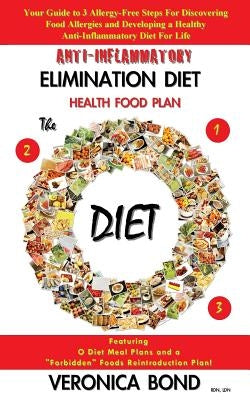 Anti-Inflammatory Elimination Diet Health Food Plan: Your Guide to 3 Allergy-Free Steps For Discovering Food Allergies and Developing a Healthy Anti-I by Bond, Veronica