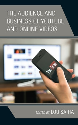 The Audience and Business of YouTube and Online Videos by Ha, Louisa