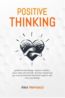 Positive Thinking: guided mental change, improve mindset, inner critic and self-talk, develop empath and get your personal freedom from n by Vernocci, Alex