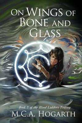 On Wings of Bone and Glass by Hogarth, M. C. a.