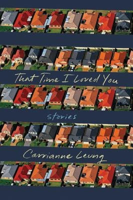 That Time I Loved You: Stories by Leung, Carrianne