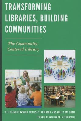 Transforming Libraries, Building Communities: The Community-Centered Library by Edwards, Julie Biando