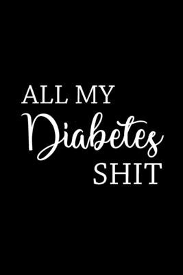 All My Diabetes Shit: Health Log Book, Blood Sugar Tracker, Diabetic Planner by Paperland