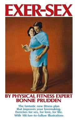 Exer-Sex: The fantastic new fitness plan that improves your lovemaking. Excercises for sex, for love, for life. by Prudden, Bonnie