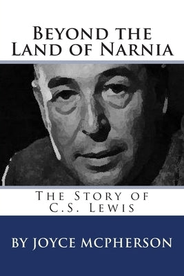Beyond the Land of Narnia: The Story of C.S. Lewis by McPherson, Joyce