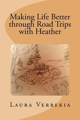 Making Life Better through Road Trips with Heather by Verrekia, Laura