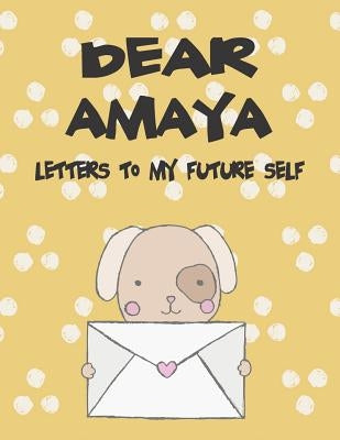 Dear Amaya, Letters to My Future Self: A Girl's Thoughts by Faith, Hope