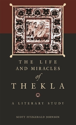 The Life and Miracles of Thekla: A Literary Study by Johnson, Scott Fitzgerald