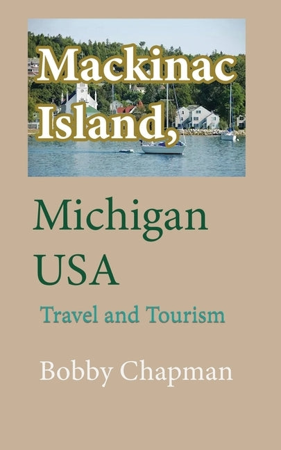 Mackinac Island, Michigan USA: Travel and Tourism by Chapman, Bobby
