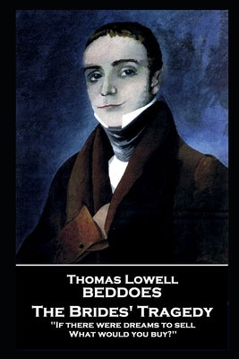 Thomas Lovell Beddoes - The Brides' Tragedy: 'If there were dreams to sell, What would you buy?'' by Beddoes, Thomas Lovell