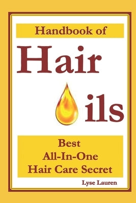 Handbook of Hair Oils: Find Out What Natural Oils Can Do For Your Hair by Lauren, Lyse