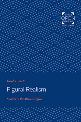 Figural Realism: Studies in the Mimesis Effect by White, Hayden
