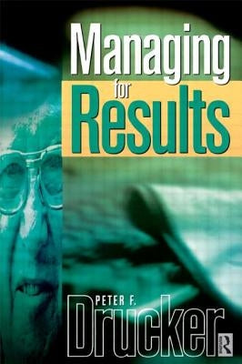 Managing for Results: Economic Tasks and Risk-Taking Decisions by Drucker, Peter