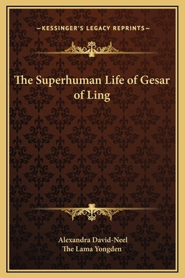 The Superhuman Life of Gesar of Ling by David-Neel, Alexandra