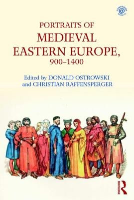 Portraits of Medieval Eastern Europe, 900-1400 by Ostrowski, Donald