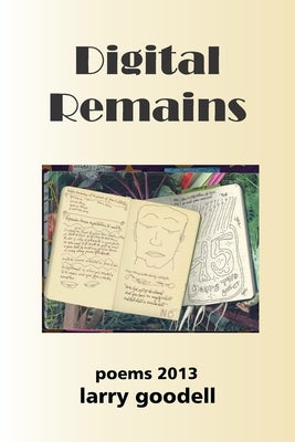 Digital Remains: Poems 2013 by Goodell, Lenore