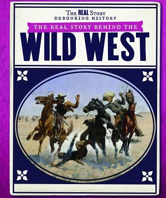 The Real Story Behind the Wild West by Faust, Daniel R.
