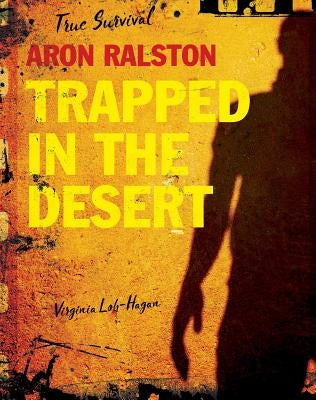Aron Ralston: Trapped in the Desert by Loh-Hagan, Virginia