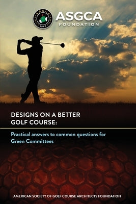 Designs on a Better Golf Course: Practical answers to common questions for Green Committees by Brauer Asgca, Jeffrey D.