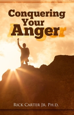 Conquering Your Anger by Carter, Rick, Jr.