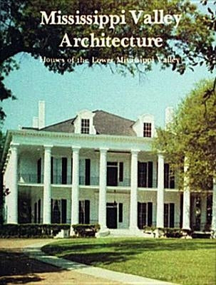 Mississippi Valley Architecture: Houses of the Lower Mississippi Valley by Schuler, Stanley