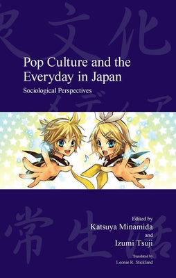 Pop Culture and the Everyday in Japan: Sociological Perspectives by Minamida, Katsuya