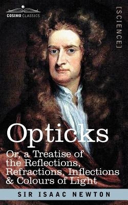 Opticks: Or a Treatise of the Reflections, Refractions, Inflections & Colours of Light by Newton, Isaac