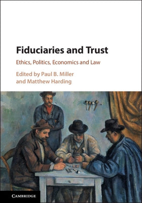 Fiduciaries and Trust: Ethics, Politics, Economics and Law by Miller, Paul B.