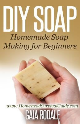 DIY Soap: Homemade Soap Making for Beginners by Rodale, Gaia