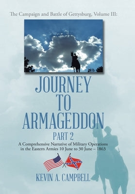 Journey to Armageddon: A Comprehensive Narrative of Military Operations in the Eastern Armies 10 June to 30 June - 1863 by Campbell, Kevin a.