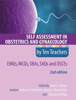 Self Assessment in Obstetrics and Gynaecology by Ten Teachers 2e Emqs, McQs, Sbas, Saqs & Osces by Kenny, Louise
