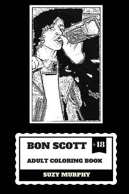 Bon Scott Adult Coloring Book: AC/DC Lyricist and Lead Singer, Rip Legend and Hard Rock Icon Inspired Adult Coloring Book by Murphy, Suzy