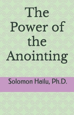 The Power of the Anointing by Hailu, Solomon