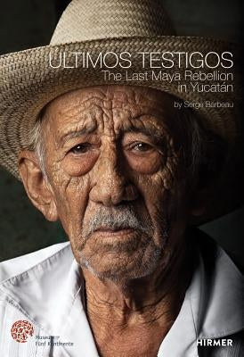 Últimos Testigos: The Last Maya Rebellion in Yucatàn by Barbeau, Serge