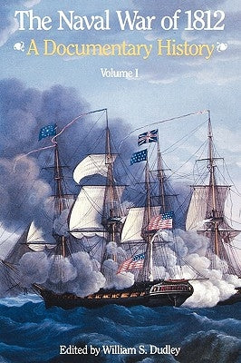 The Naval War of 1812: A Documentary History, Volume I, 1812 by Dudley, William S.