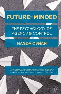 Future-Minded: The Psychology of Agency and Control by Osman, Magda