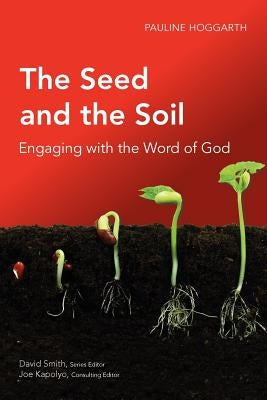 The Seed and the Soil: Engaging with the Word of God by Hoggarth, Pauline