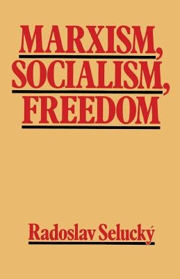 Marxism, Socialism, Freedom: Towards a General Democratic Theory of Labour-Managed Systems by Selucky, Radoslav