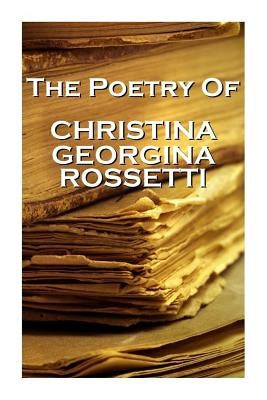 Christina Georgina Rossetti, The Poetry Of by Rossetti, Christina Georgina