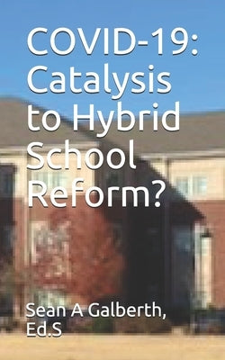 Covid-19: Catalysis to Hybrid School Reform? by Galberth Eds, Sean A.