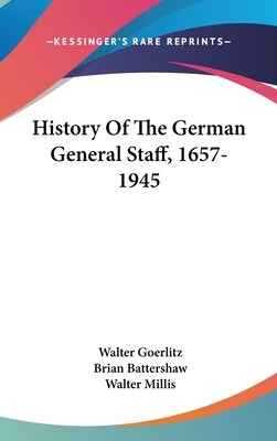 History Of The German General Staff, 1657-1945 by Goerlitz, Walter