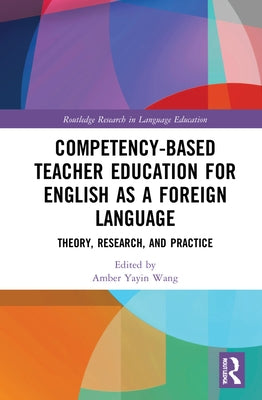 Competency-Based Teacher Education for English as a Foreign Language: Theory, Research, and Practice by Wang, Amber Yayin